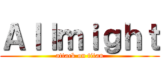 Ａｌｌｍｉｇｈｔ (attack on titan)