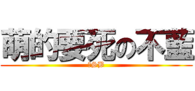 萌的要死の不藍 (↑SB)