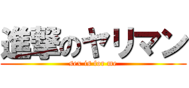 進撃のヤリマン (sex is for me)