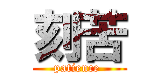 刻苦 (patience )