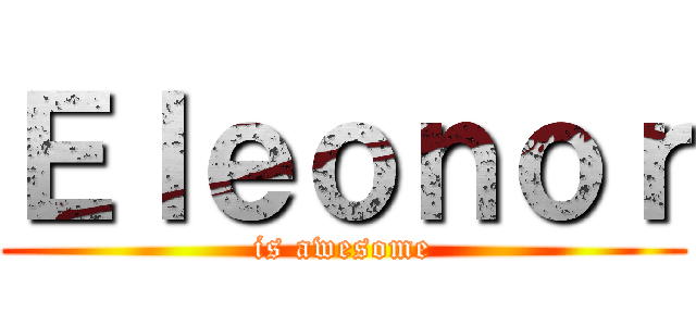 Ｅｌｅｏｎｏｒ (is awesome)
