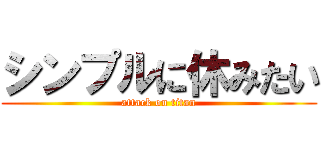 シンプルに休みたい (attack on titan)