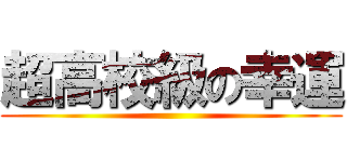 超高校級の幸運 ()