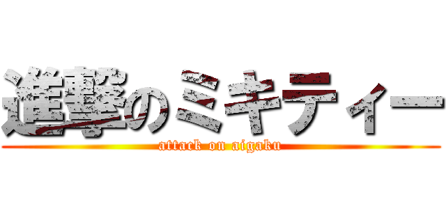 進撃のミキティー (attack on aigaku)