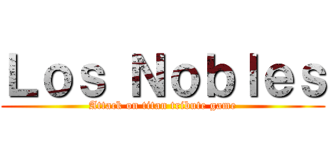 Ｌｏｓ Ｎｏｂｌｅｓ (Attack on titan tribute game)