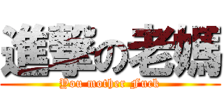 進撃の老媽 (You mother Fuck)