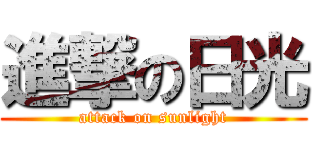 進撃の日光 (attack on sunlight)