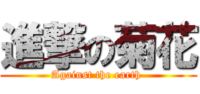 進撃の菊花 (Against the earth )