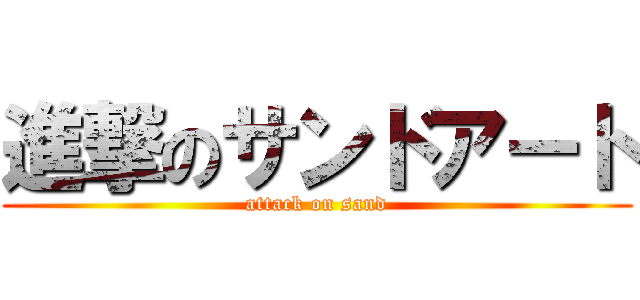 進撃のサンドアート (attack on sand)