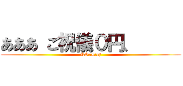 あああ ご祝儀０円、      (NOmoney)