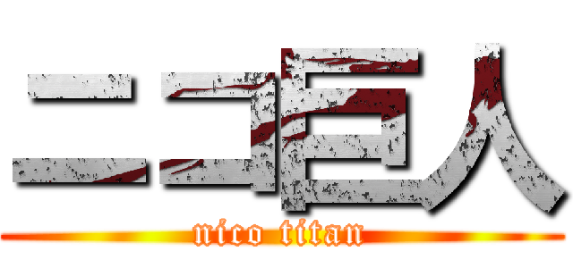 ニコ巨人 (nico titan)