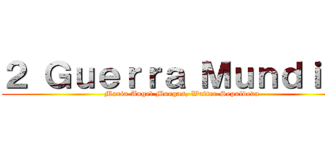 ２ Ｇｕｅｒｒａ Ｍｕｎｄｉａｌ (Maria Angel Murgas, Walter Sepulveda)