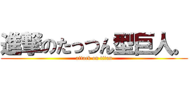 進撃のたっつん型巨人。 (attack on titan)