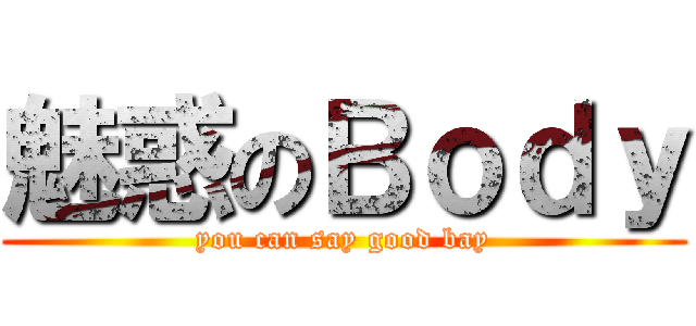 魅惑のＢｏｄｙ (you can say good bay)