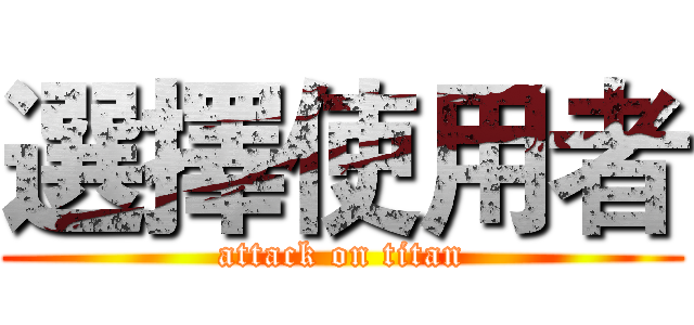 選擇使用者 (attack on titan)