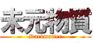 未元物質 (Darkmatter)