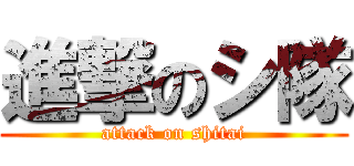 進撃のシ隊 (attack on shitai)