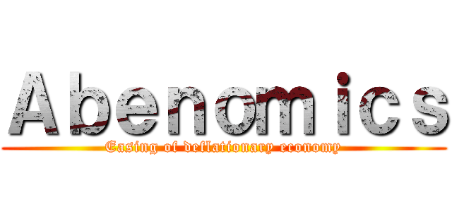 Ａｂｅｎｏｍｉｃｓ (Easing of deflationary economy)