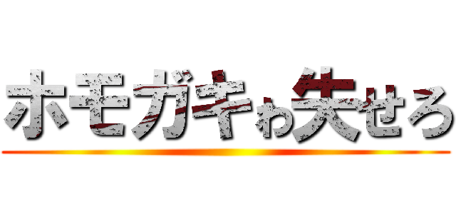 ホモガキゎ失せろ ()