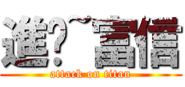 進擊~富信 (attack on titan)