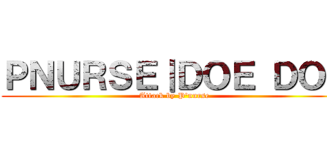 ＰＮＵＲＳＥ｜ＤＯＥ ＤＯＥ (Attack by P\'nurse)