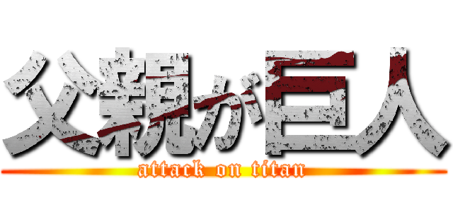 父親が巨人 (attack on titan)