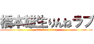 橋本雄生りんねラブ (attack on titan)