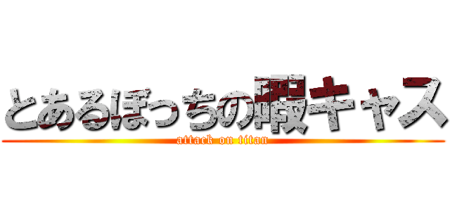 とあるぼっちの暇キャス (attack on titan)