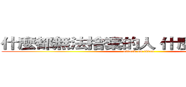 什麼都無法捨棄的人 什麼都改變不了 (attack on titan)
