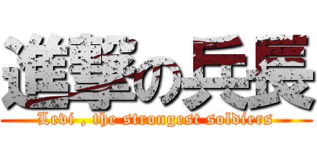 進撃の兵長 (Levi , the strongest soldiers)
