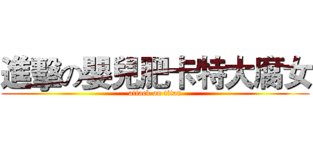 進擊の嬰兒肥卡特大腐女 (attack on titan)