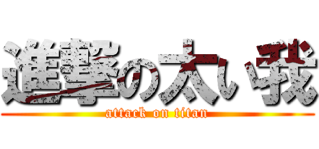 進撃の太い我 (attack on titan)