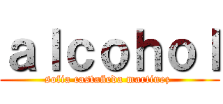 ａｌｃｏｈｏｌ (sofia castañeda martinez )