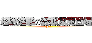 超級進擊の變態露鹿登場！ (YA！！！)