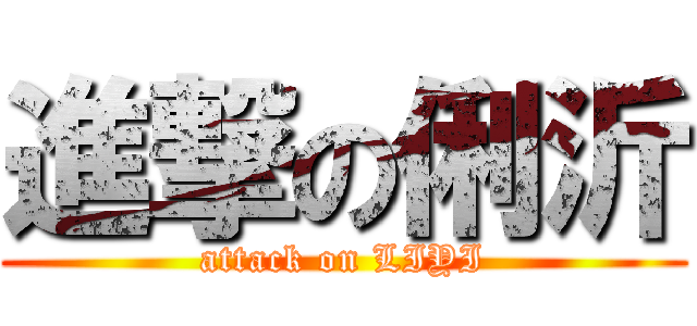 進撃の俐沂 (attack on LIYI)
