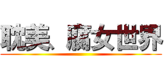 耽美、腐女世界 ()