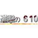 進擊の ６１０ (attack on 610)