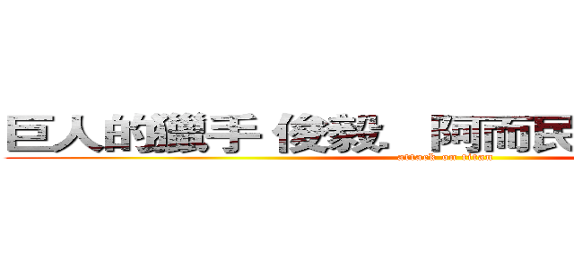 巨人的獵手 俊毅．阿而民．兵長．艾連 (attack on titan)
