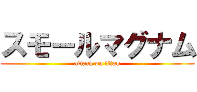 スモールマグナム (attack on titan)