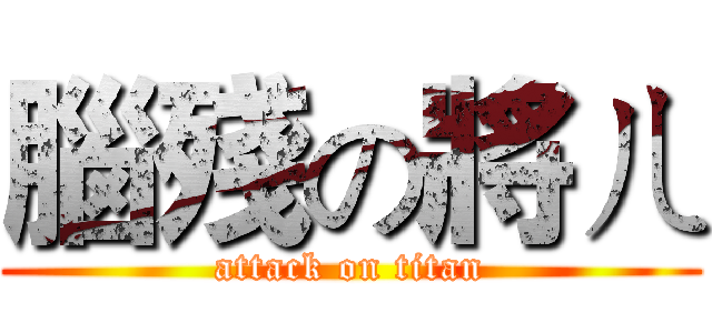 腦殘の將ㄦ (attack on titan)