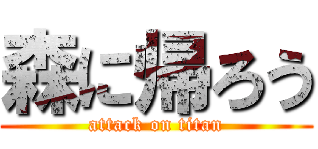 森に帰ろう (attack on titan)