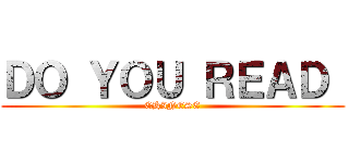 ＤＯ ＹＯＵ ＲＥＡＤ  (CHINESE)