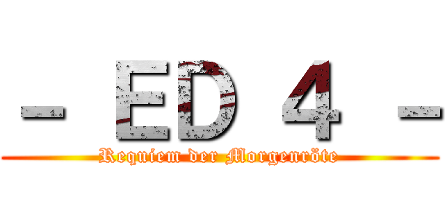 － ＥＤ ４ － (Requiem der Morgenröte)