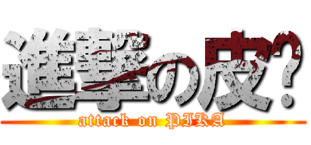 進撃の皮卡 (attack on PIKA)
