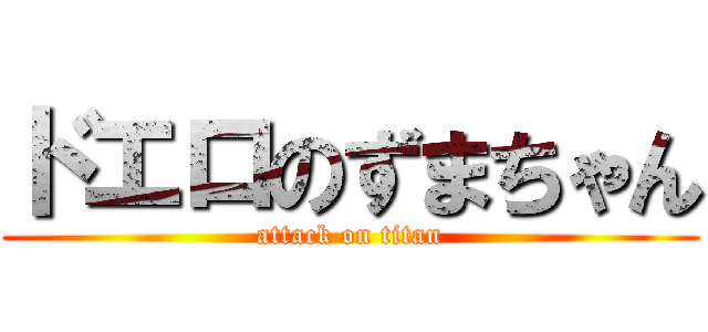 ドエロのずまちゃん (attack on titan)