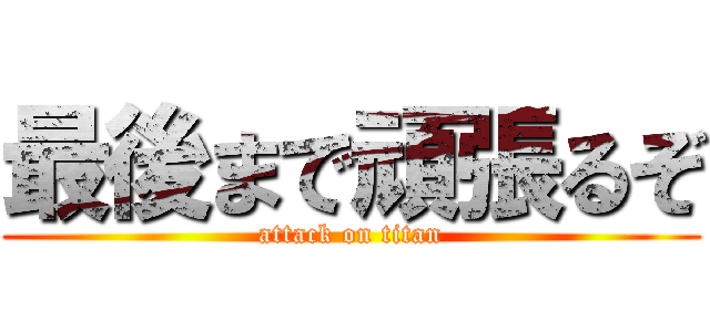 最後まで頑張るぞ (attack on titan)