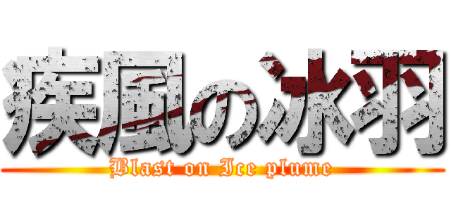 疾風の冰羽 (Blast on Ice plume)