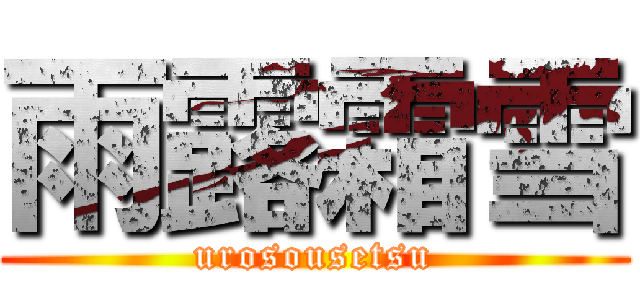 雨露霜雪 (urosousetsu)