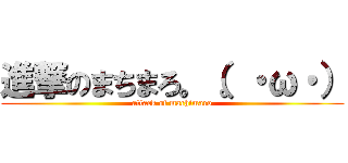 進撃のまちまろ。（。・ω・） (attack of machimaro)