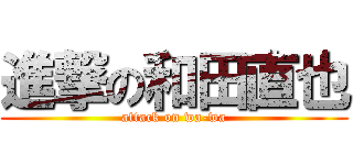 進撃の和田直也 (attack on wa-wa)